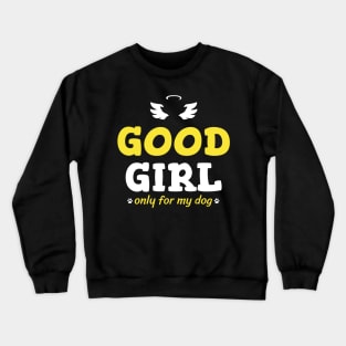 Good girl only for my dog Crewneck Sweatshirt